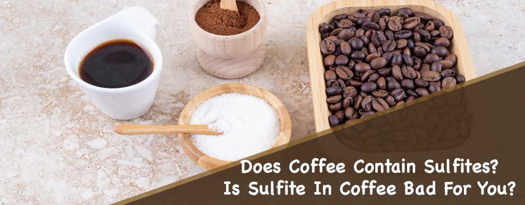 Does Coffee Contain Sulfites? – Is Sulfite In Coffee Bad For You?
