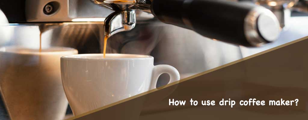 How to use drip coffee maker?