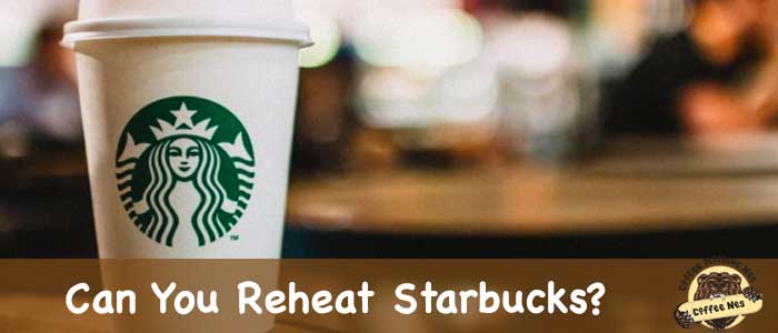 Can You Reheat Starbucks Coffee?